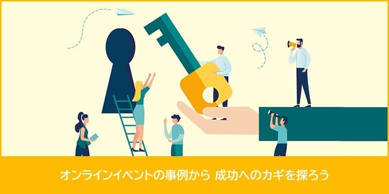 オンラインイベントの事例から成功へのカギを探ろう