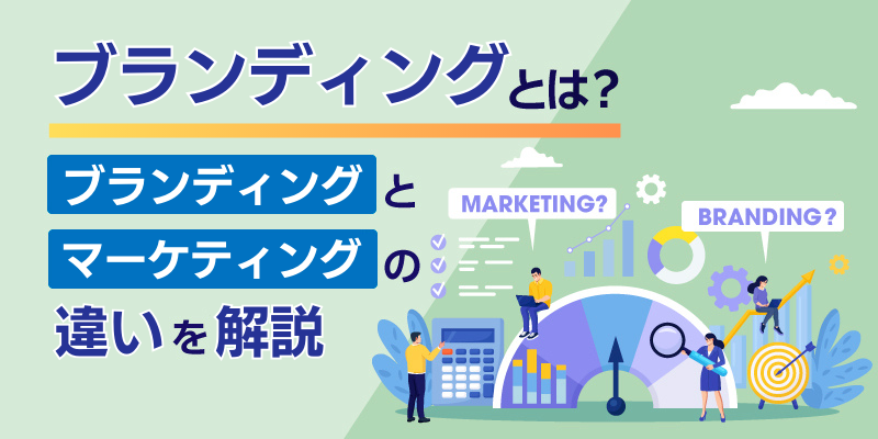 ブランディングとは?ブランディングとマーケティングの違いを解説