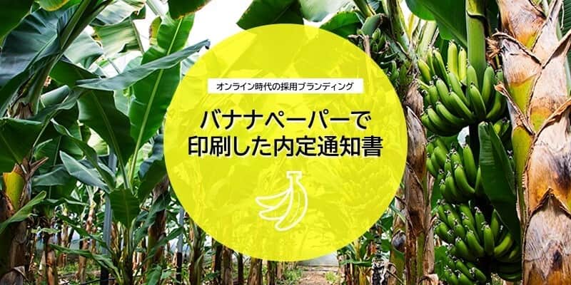 オンライン時代の採用ブランディング バナナペーパーで印刷した内定通知書