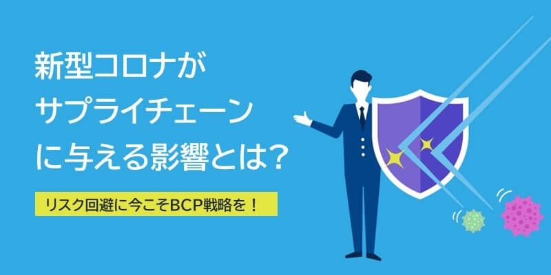 新型コロナがサプライチェーンに与える影響とは? リスク回避に今こそBCP戦略を