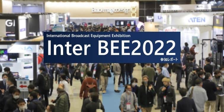 2022年映像制作最新情報!Inter BEE2022参加レポート