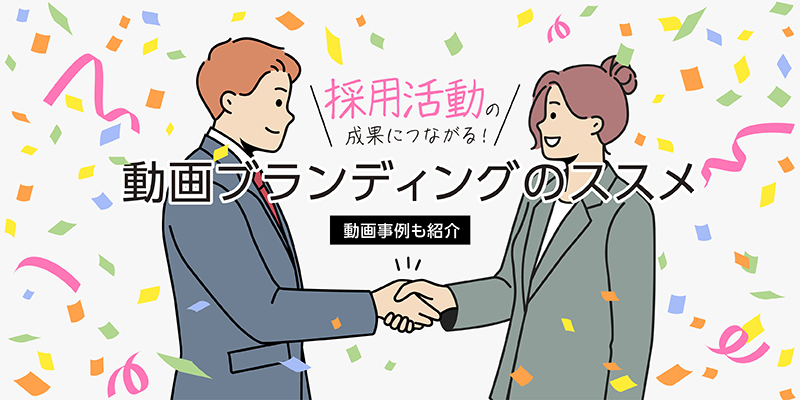 【動画事例も紹介】採用活動の成果につながる!動画ブランディングのススメ