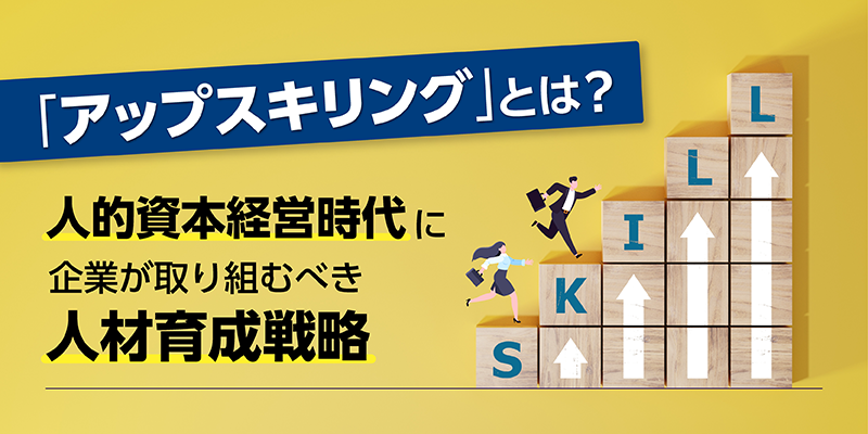 「アップスキリング」とは？人的資本経営時代に企業が取り組むべき人材育成戦略