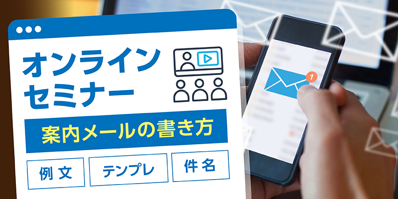 オンラインセミナーの案内メールの書き方｜例文・テンプレ・件名