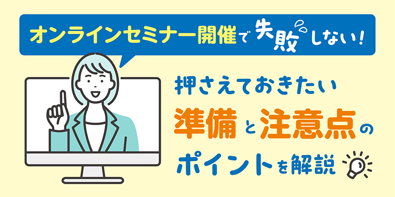 オンラインセミナー開催で失敗しない！押さえておきたい準備と注意点の ポイントを解説