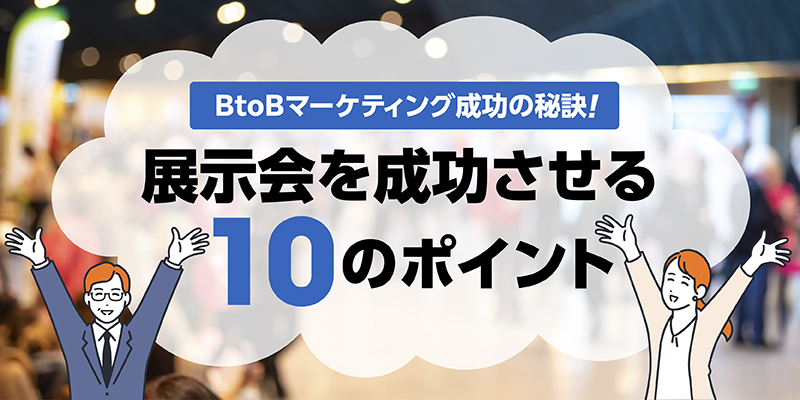 BtoBマーケティング成功の秘訣!展示会を成功させる10のポイント