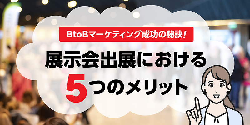 BtoBマーケティング成功の秘訣!展示会出展における5つのメリット